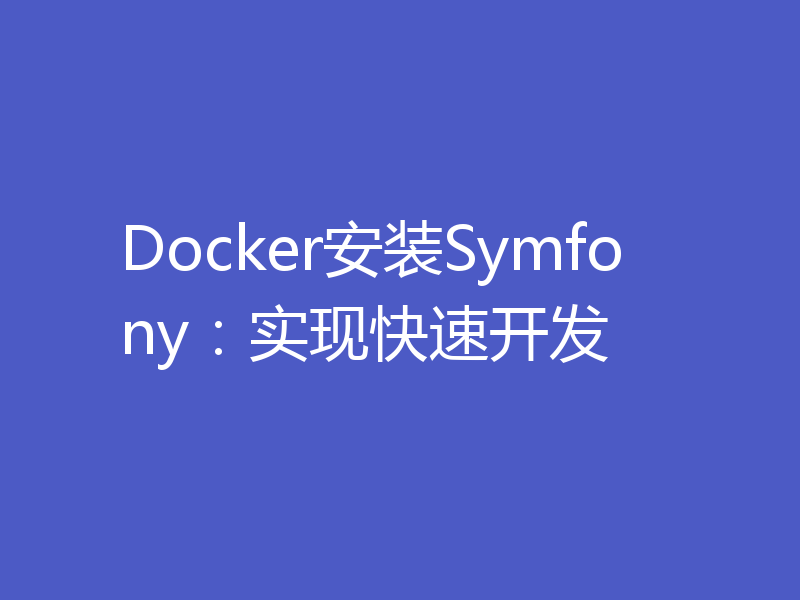 Docker安装Symfony：实现快速开发