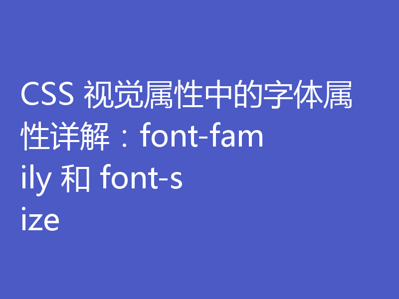 CSS 视觉属性中的字体属性详解：font-family 和 font-size