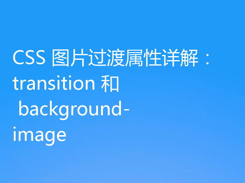 CSS 图片过渡属性详解：transition 和 background-image