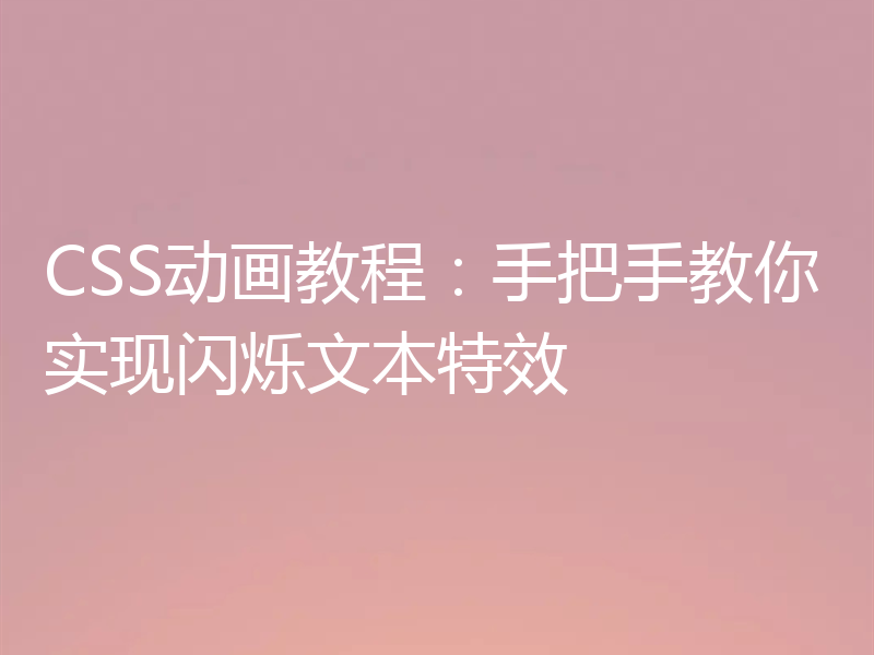 CSS动画教程：手把手教你实现闪烁文本特效