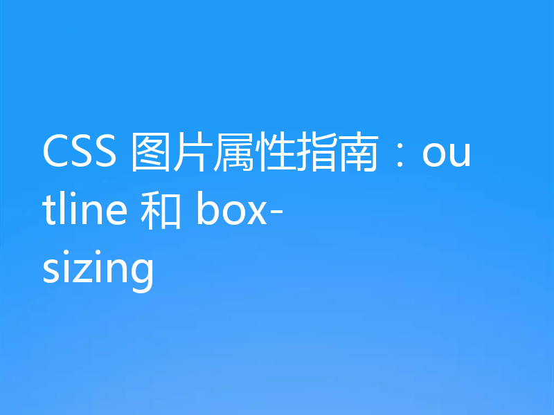 CSS 图片属性指南：outline 和 box-sizing