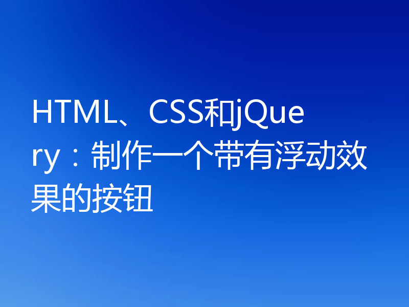 HTML、CSS和jQuery：制作一个带有浮动效果的按钮