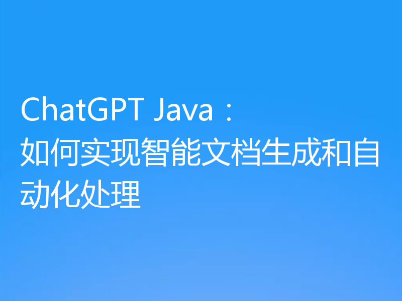ChatGPT Java：如何实现智能文档生成和自动化处理
