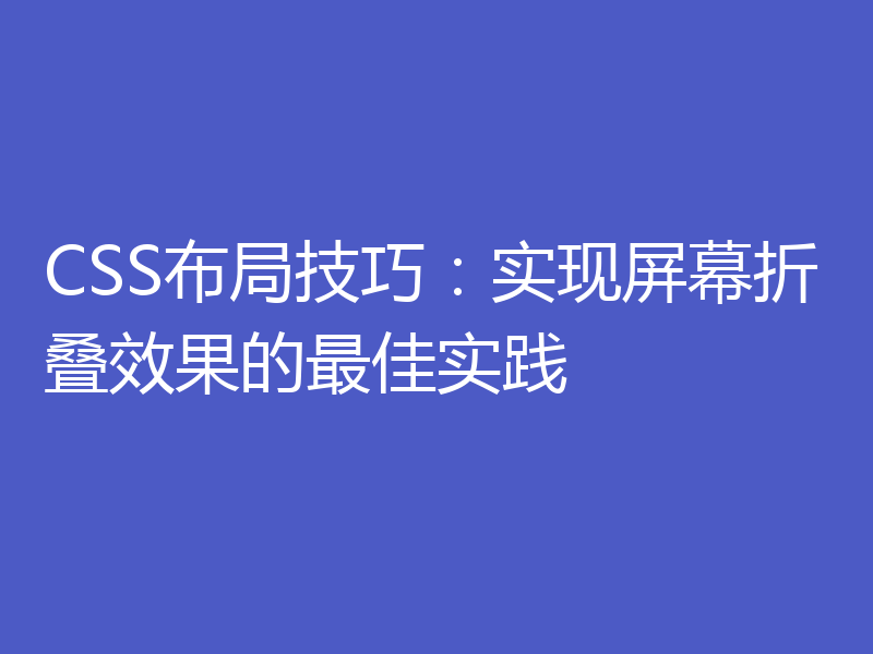 CSS布局技巧：实现屏幕折叠效果的最佳实践