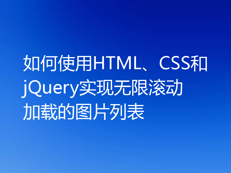 如何使用HTML、CSS和jQuery实现无限滚动加载的图片列表