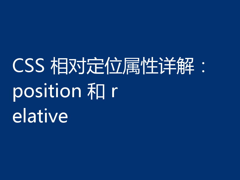 CSS 相对定位属性详解：position 和 relative