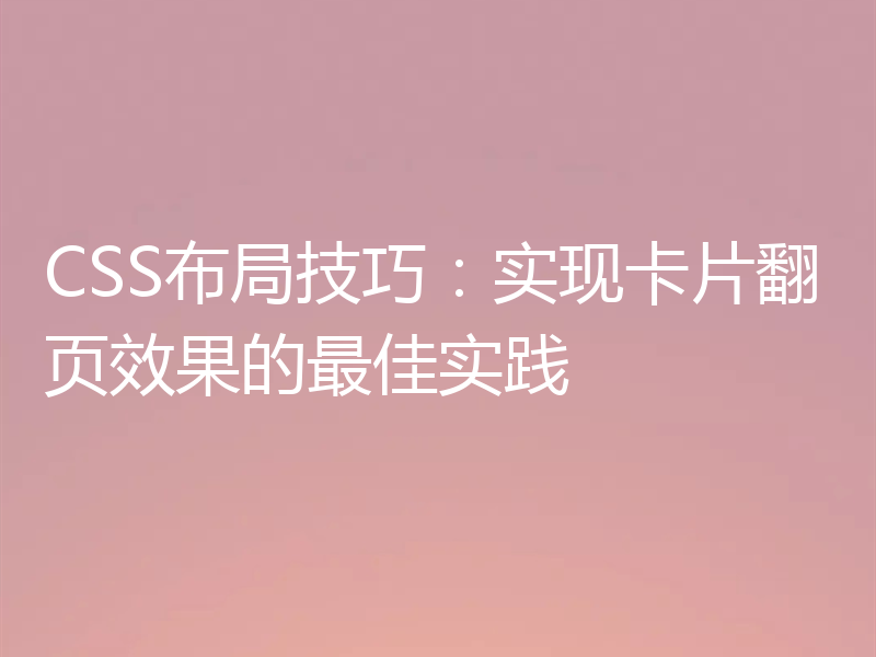 CSS布局技巧：实现卡片翻页效果的最佳实践