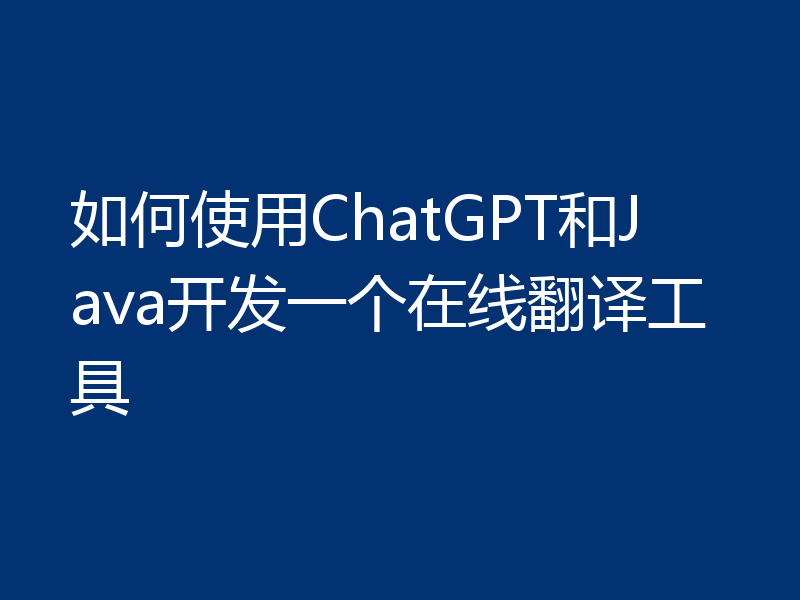 如何使用ChatGPT和Java开发一个在线翻译工具