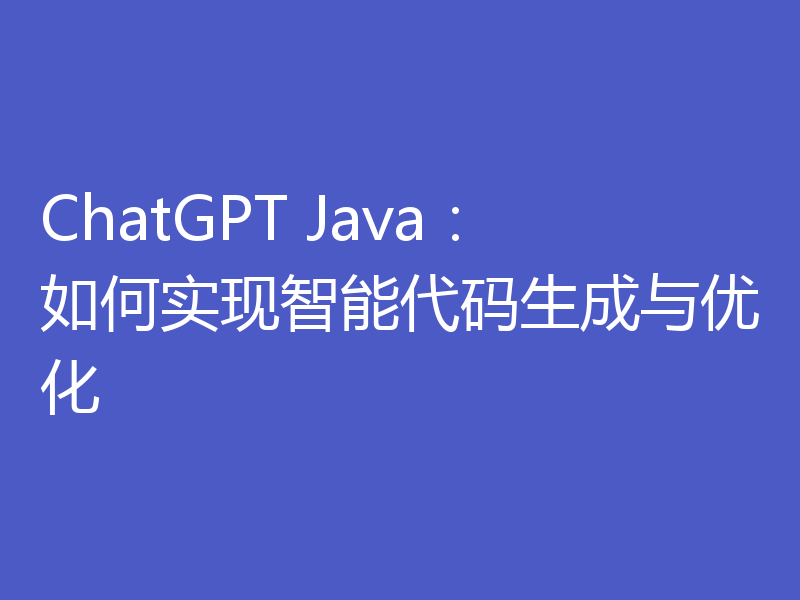 ChatGPT Java：如何实现智能代码生成与优化