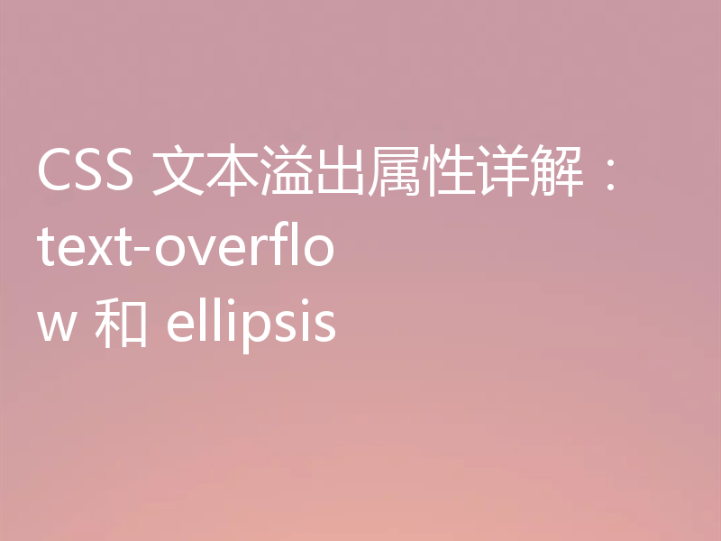 CSS 文本溢出属性详解：text-overflow 和 ellipsis