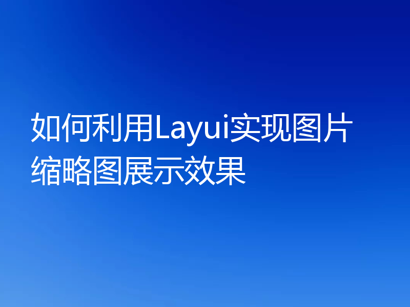 如何利用Layui实现图片缩略图展示效果