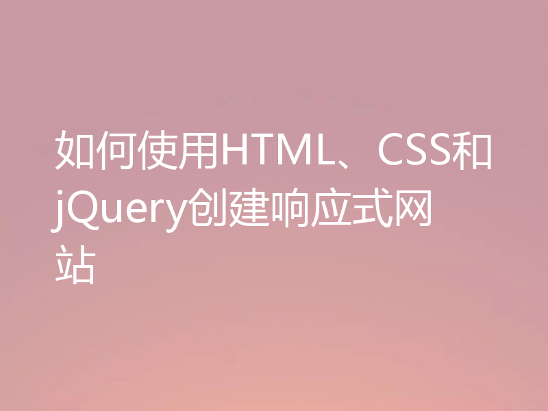 如何使用HTML、CSS和jQuery创建响应式网站