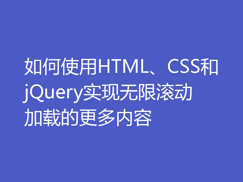 如何使用HTML、CSS和jQuery实现无限滚动加载的更多内容