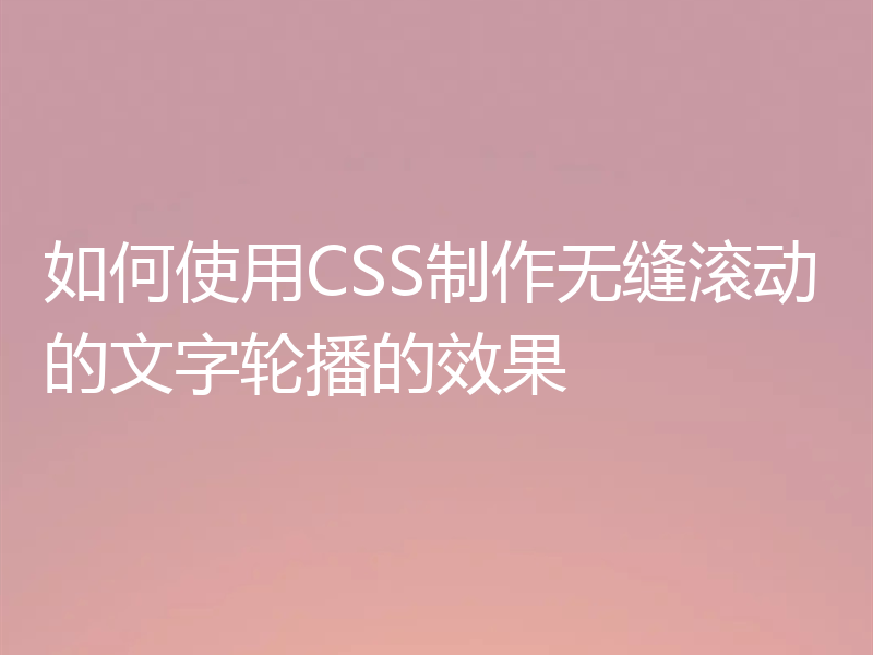 如何使用CSS制作无缝滚动的文字轮播的效果