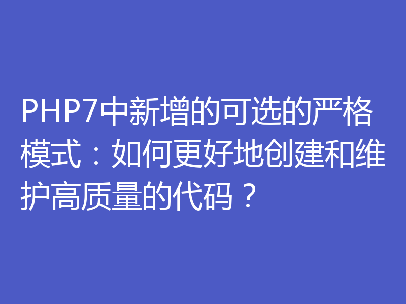 PHP7中新增的可选的严格模式：如何更好地创建和维护高质量的代码？