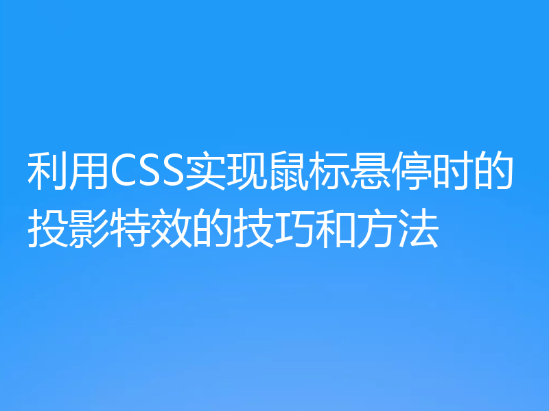 利用CSS实现鼠标悬停时的投影特效的技巧和方法