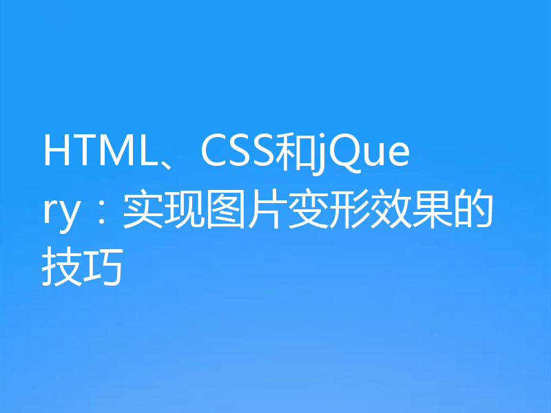 HTML、CSS和jQuery：实现图片变形效果的技巧