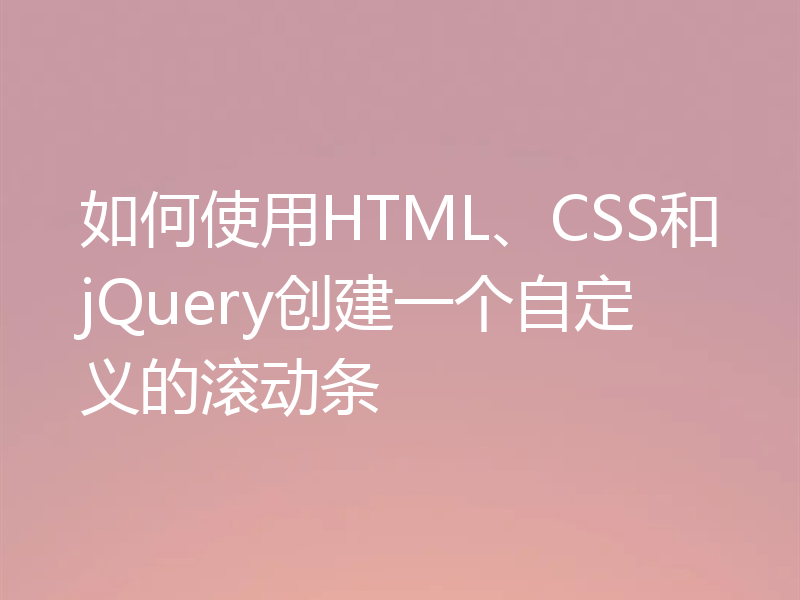 如何使用HTML、CSS和jQuery创建一个自定义的滚动条