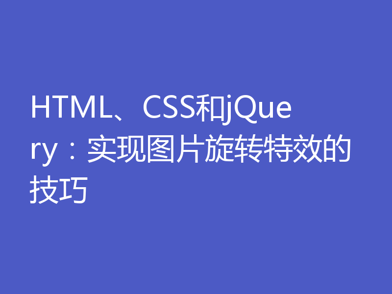 HTML、CSS和jQuery：实现图片旋转特效的技巧