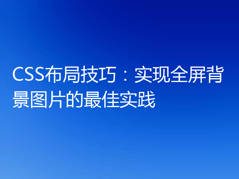 CSS布局技巧：实现全屏背景图片的最佳实践