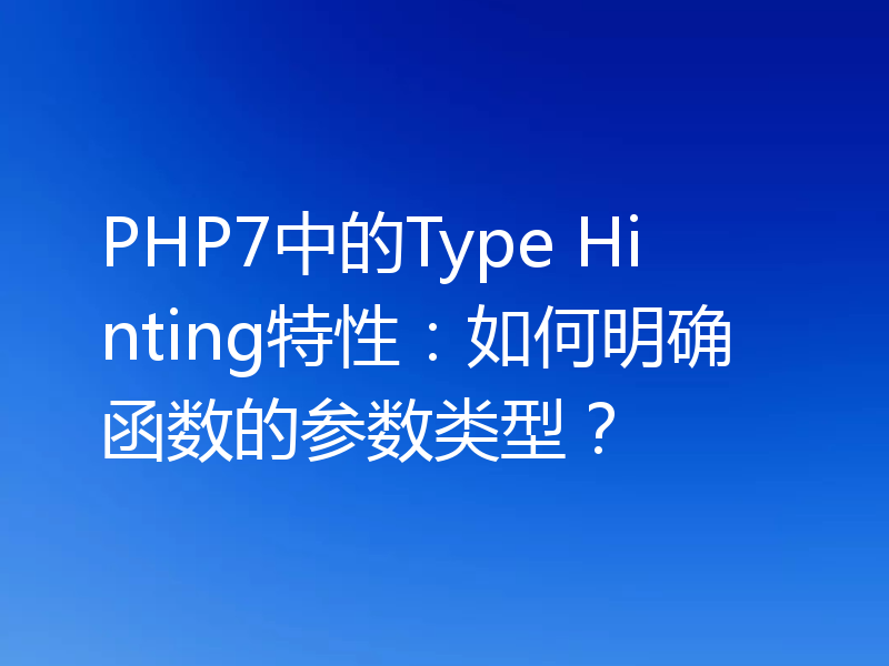 PHP7中的Type Hinting特性：如何明确函数的参数类型？