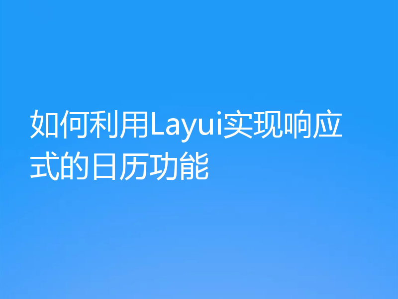 如何利用Layui实现响应式的日历功能