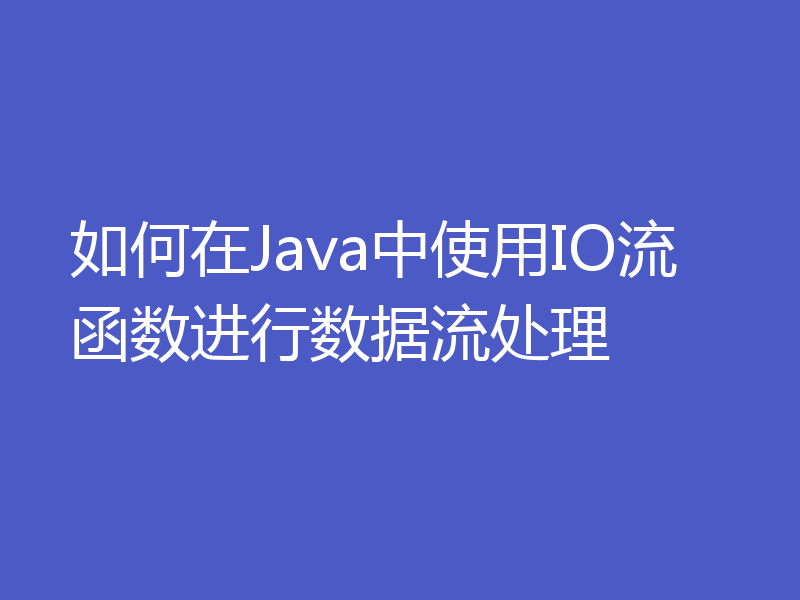 如何在Java中使用IO流函数进行数据流处理