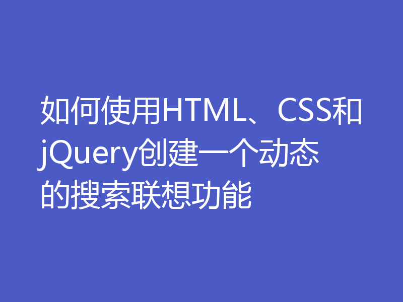 如何使用HTML、CSS和jQuery创建一个动态的搜索联想功能