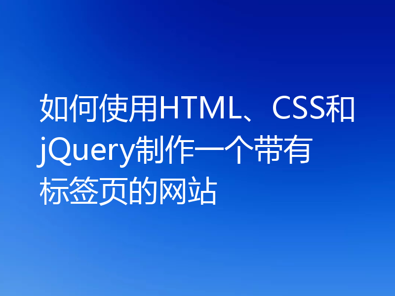 如何使用HTML、CSS和jQuery制作一个带有标签页的网站