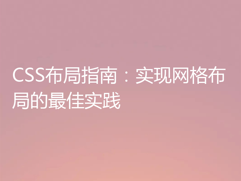 CSS布局指南：实现网格布局的最佳实践