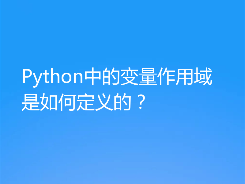 Python中的变量作用域是如何定义的？