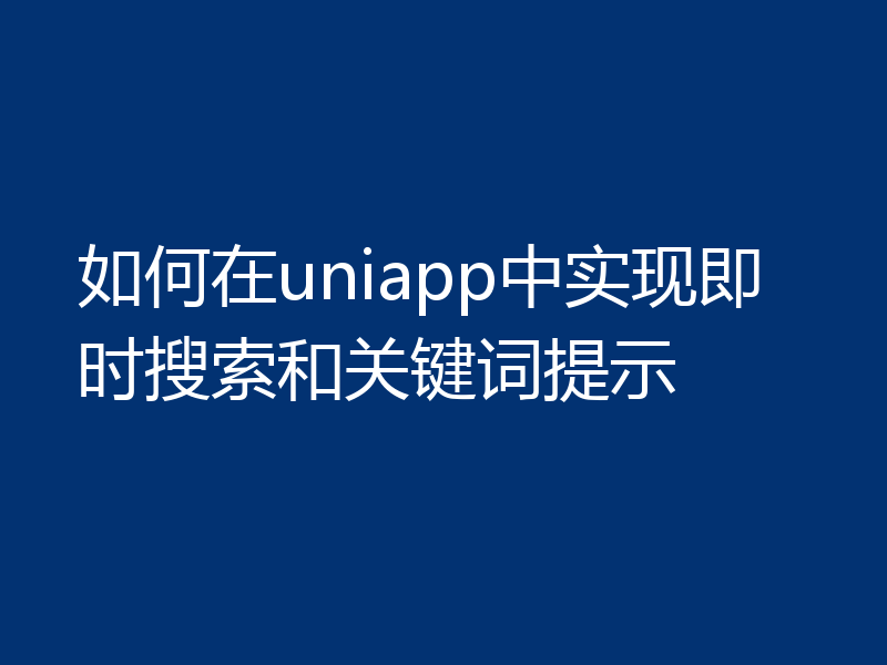 如何在uniapp中实现即时搜索和关键词提示