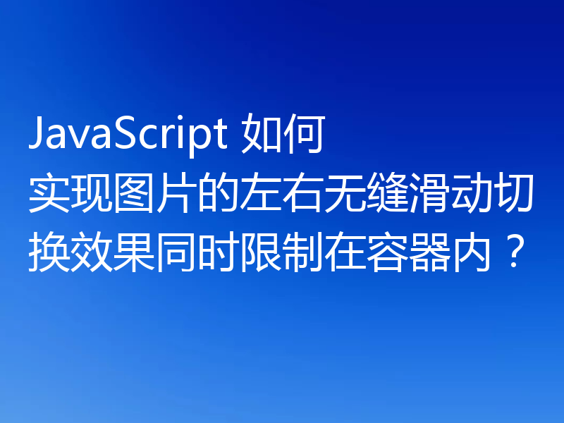 JavaScript 如何实现图片的左右无缝滑动切换效果同时限制在容器内？