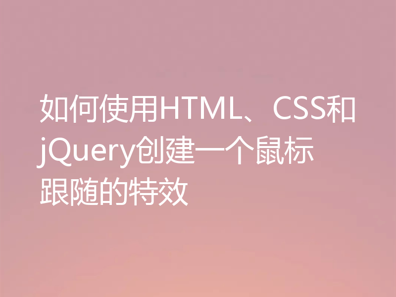 如何使用HTML、CSS和jQuery创建一个鼠标跟随的特效