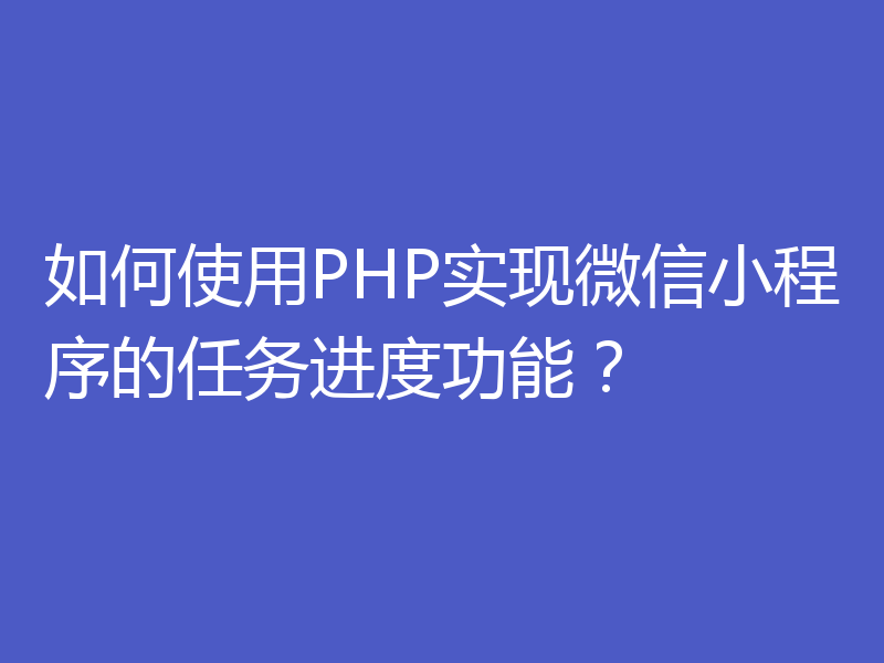 如何使用PHP实现微信小程序的任务进度功能？