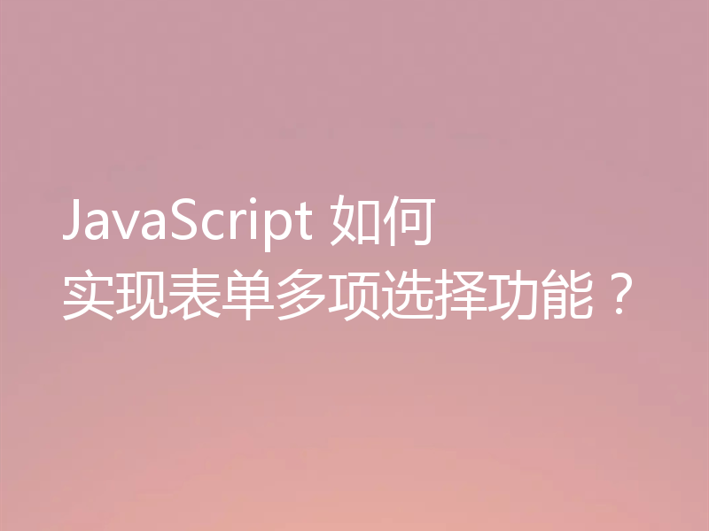 JavaScript 如何实现表单多项选择功能？
