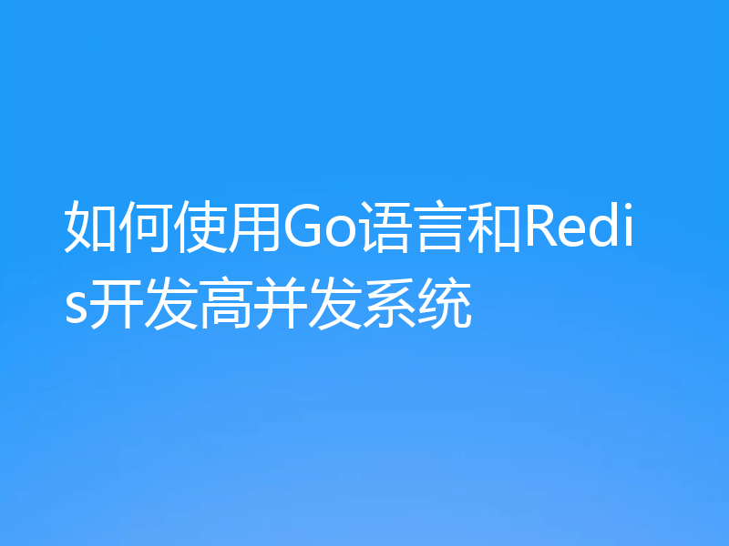 如何使用Go语言和Redis开发高并发系统