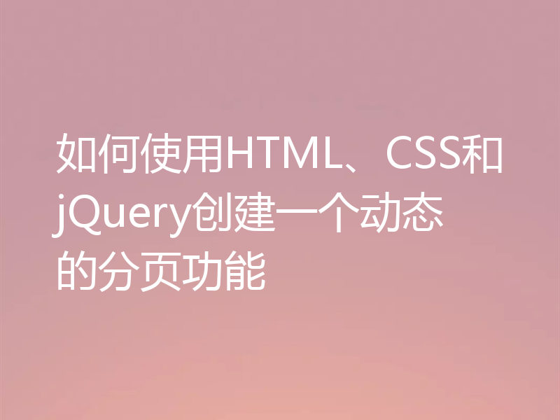 如何使用HTML、CSS和jQuery创建一个动态的分页功能
