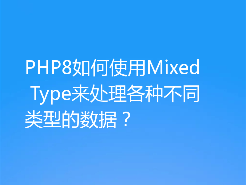 PHP8如何使用Mixed Type来处理各种不同类型的数据？