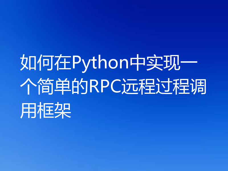 如何在Python中实现一个简单的RPC远程过程调用框架