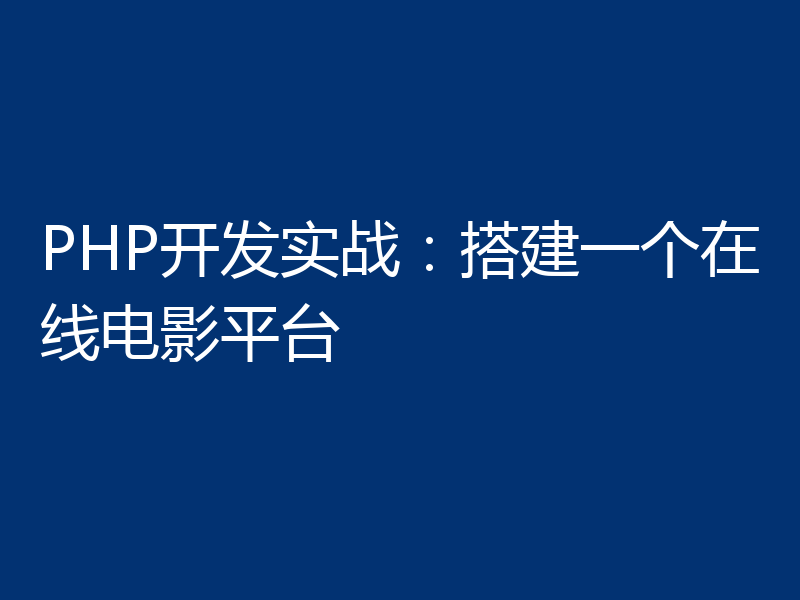 PHP开发实战：搭建一个在线电影平台