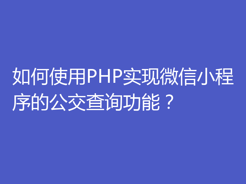 如何使用PHP实现微信小程序的公交查询功能？