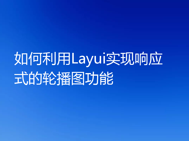 如何利用Layui实现响应式的轮播图功能