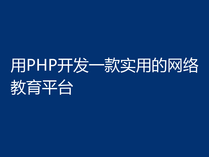 用PHP开发一款实用的网络教育平台
