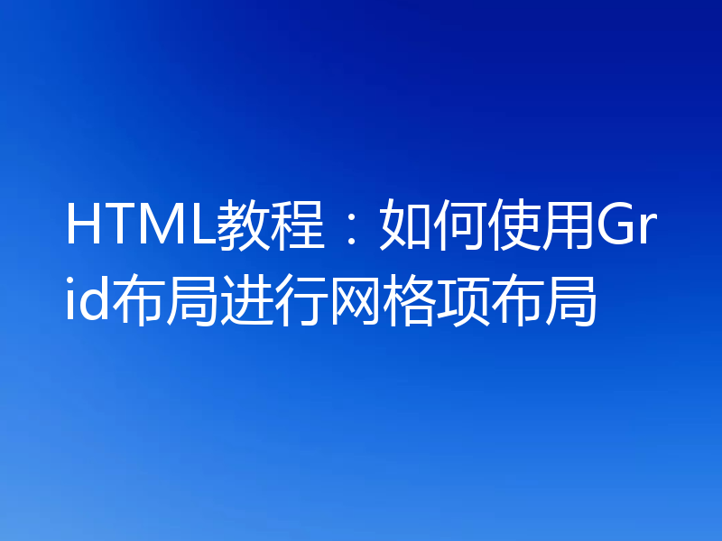 HTML教程：如何使用Grid布局进行网格项布局