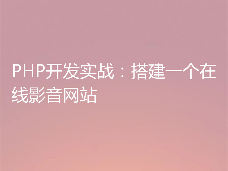 PHP开发实战：搭建一个在线影音网站