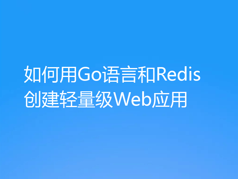 如何用Go语言和Redis创建轻量级Web应用