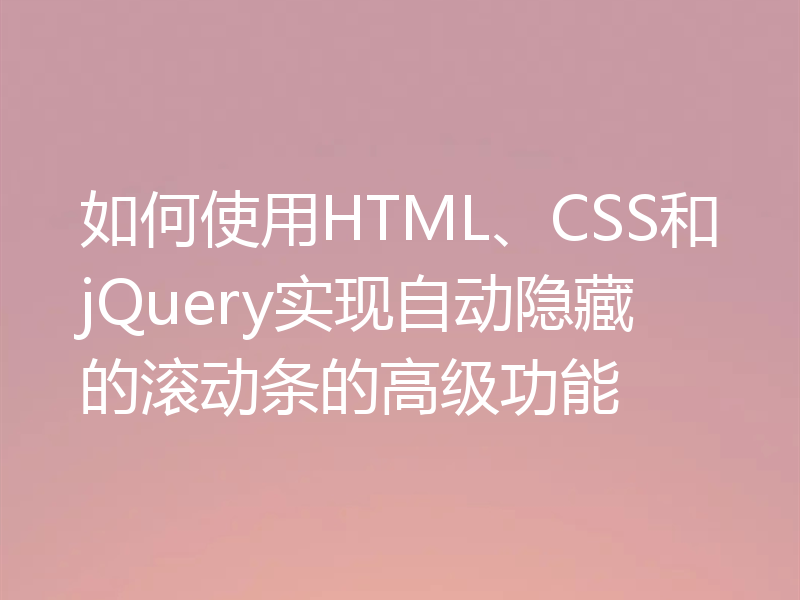 如何使用HTML、CSS和jQuery实现自动隐藏的滚动条的高级功能