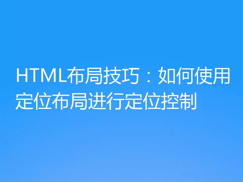 HTML布局技巧：如何使用定位布局进行定位控制