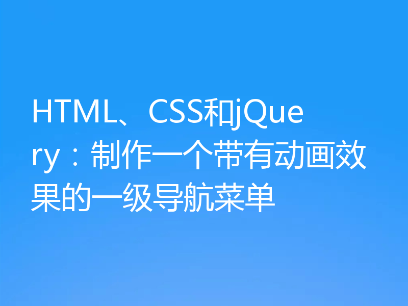 HTML、CSS和jQuery：制作一个带有动画效果的一级导航菜单